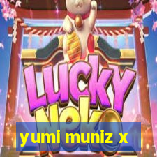 yumi muniz x